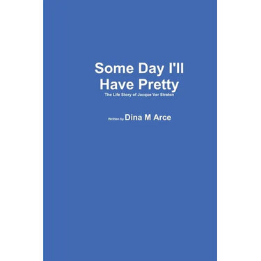 Some Day I'll Have Pretty The Life Story of Jacque VerStraten
