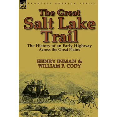 The Great Salt Lake Trail: the History of an Historic Highway Across the Great Plains