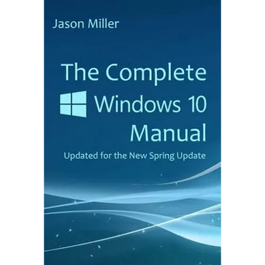 The Complete Windows 10 Manual: Updated for the new Spring Update