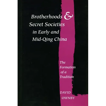 Brotherhoods and Secret Societies in Early and Mid-Qing China: The Formation of a Tradition