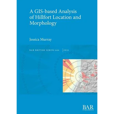A GIS-based Analysis of Hillfort Location and Morphology