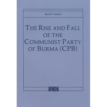 The Rise and Fall of the Communist Party of Burma (Cpb)