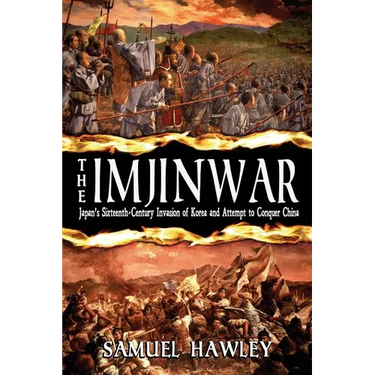 The Imjin War: Japan's Sixteenth-Century Invasion of Korea and Attempt to Conquer China