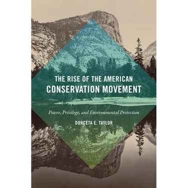 The Rise of the American Conservation Movement: Power, Privilege, and Environmental Protection