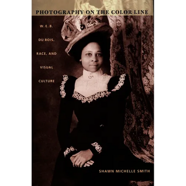 Photography on the Color Line: W. E. B. Du Bois, Race, and Visual Culture