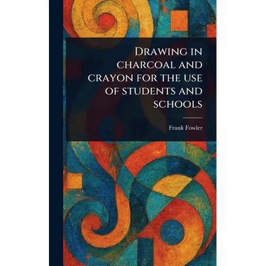 Drawing in Charcoal and Crayon for the Use of Students and Schools