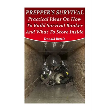 Prepper's Survival: Practical Ideas On How To Build Survival Bunker And What To Store Inside