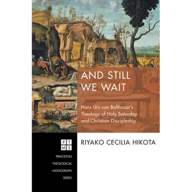 And Still We Wait: Hans Urs Von Balthasar's Theology of Holy Saturday and Christian Discipleship
