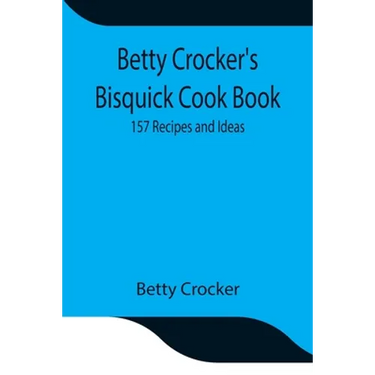 Betty Crocker'S Bisquick Cook Book: 157 Recipes And Ideas