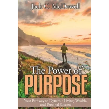 The Power of Purpose: Your Pathway to Dynamic Living, Wealth, and Personal Success
