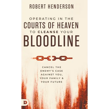 Operating in the Courts of Heaven to Cleanse Your Bloodline: Cancel the Enemy's Case Against You, Your Family, and Your Future