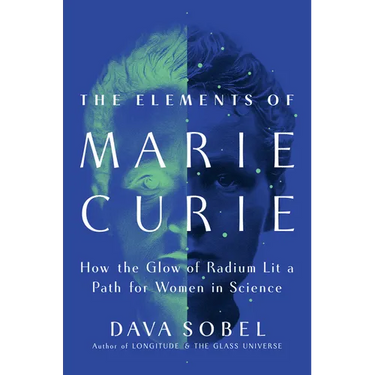 The Elements of Marie Curie: How the Glow of Radium Lit a Path for Women in Science