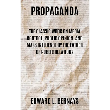 Propaganda: The Classic Work on Media Control, Public Opinion, and Mass Influence by the Father of Public Relations
