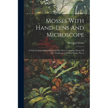 Mosses With Hand-lens And Microscope: A Non-technical Hand-book Of The More Common Mosses Of The Northeastern United States, Part 3