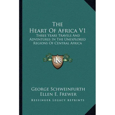The Heart Of Africa V1: Three Years Travels And Adventures In The Unexplored Regions Of Central Africa
