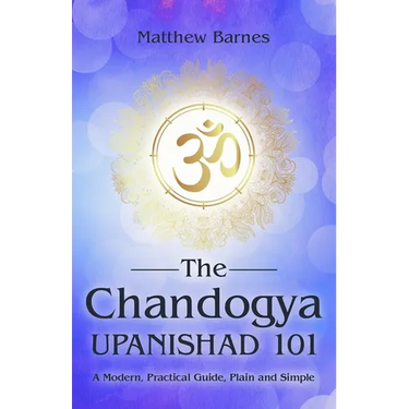 The Chandogya Upanishad 101: a modern, practical guide, plain and simple