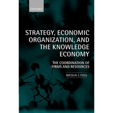 Strategy, Economic Organization, and the Knowledge Economy: The Coordination of Firms and Resources