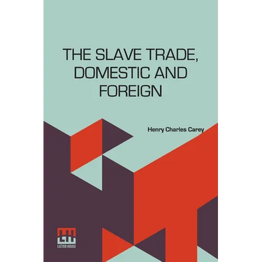 The Slave Trade, Domestic And Foreign: Why It Exists, And How It May Be Extinguished