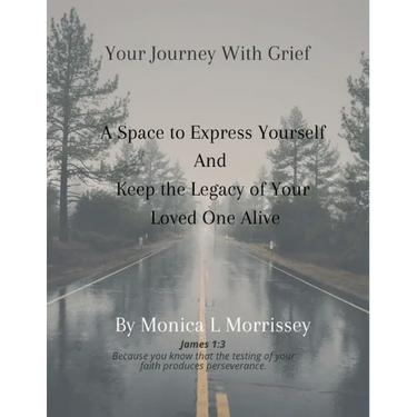 Your Journey with Grief A Space to express Yourself and Keep the Legacy of Your Loved One Alive