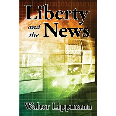 Liberty and the News: A Study in Journalism and Democracy