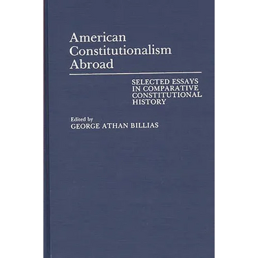 American Constitutionalism Abroad: Selected Essays in Comparative Constitutional History