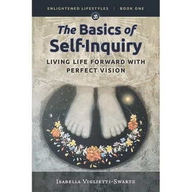 The Basics of Self-Inquiry: Living Life Forward With Perfect Vision