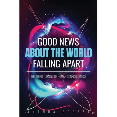 Good News About the World Falling Apart: The Third Turning of Human Consciousness