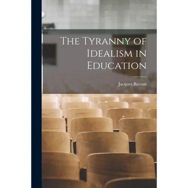 The Tyranny of Idealism in Education