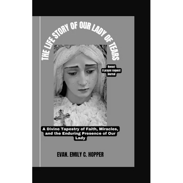 The Life Story of Our Lady of Tears: A Divine Tapestry of Faith, Miracles, and the Enduring Presence of Our Lady