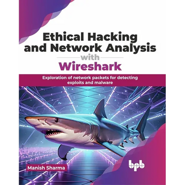 Ethical Hacking and Network Analysis with Wireshark: Exploration of network packets for detecting exploits and malware (English Edition)