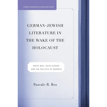 German-Jewish Literature in the Wake of the Holocaust: Grete Weil, Ruth Kluger and the Politics of Address