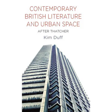 Contemporary British Literature and Urban Space: After Thatcher