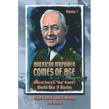 American Airpower Comes of Age -General Henry H. "Hap" Arnold's World War II Diaries