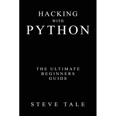 Hacking with Python: The Ultimate Beginners Guide