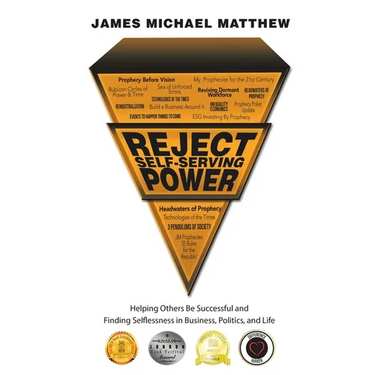 Reject Self-Serving Power: Helping Others Be Successful and Finding Selflessness in Business, Politics, and Life