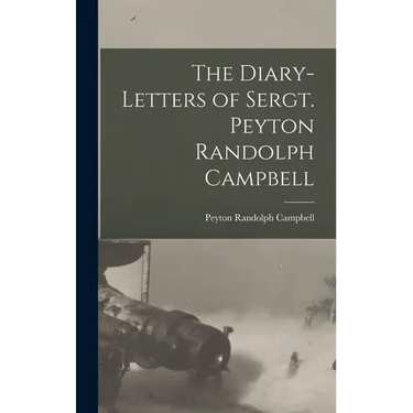 The Diary-Letters of Sergt. Peyton Randolph Campbell