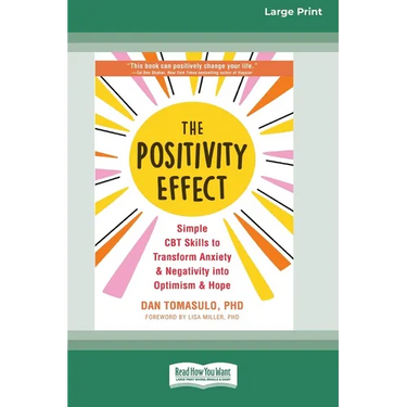 The Positivity Effect: Simple CBT Skills to Transform Anxiety and Negativity into Optimism and Hope (16pt Large Print Edition)