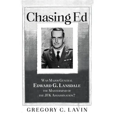 Chasing Ed: Was Major General Edward G. Lansdale the Mastermind of the JFK Assassination?
