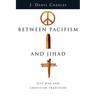 Between Pacifism and Jihad: Just War and Christian Tradition
