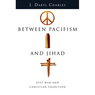 Between Pacifism and Jihad: Just War and Christian Tradition
