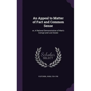 An Appeal to Matter of Fact and Common Sense: or, A Rational Demonstration of Man's Corrupt and Lost Estate