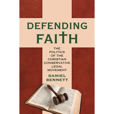 Defending Faith: The Politics of the Christian Conservative Legal Movement