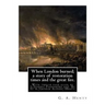 When London burned; a story of restoration times and the great fire.: With twelve page illus. by J.(Joseph) Finnemore (Born: 1860, Birmingham, United
