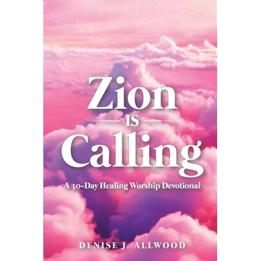 Zion Is Calling: A 30-Day Healing Worship Devotional