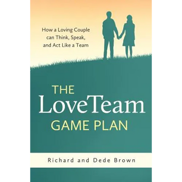 The LoveTeam Game Plan: How a Loving Couple can Think, Speak and Act Like a Team