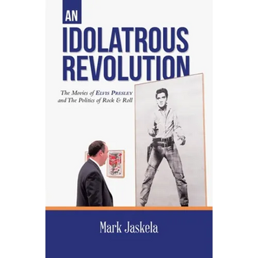 An Idolatrous Revolution: The Movies of Elvis Presley and The Politics of Rock & Roll