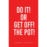 Do It! or Get Off! the Pot!