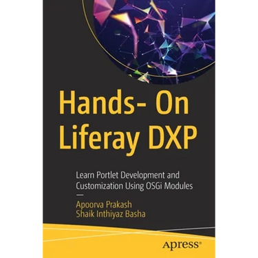 Hands- On Liferay Dxp: Learn Portlet Development and Customization Using Osgi Modules