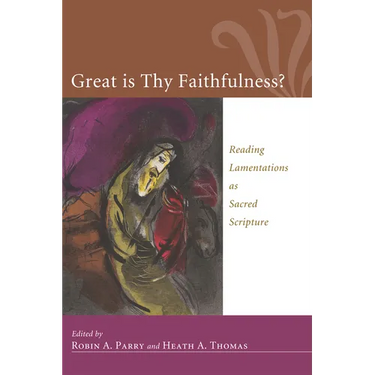 Great Is Thy Faithfulness?: Reading Lamentations as Sacred Scripture