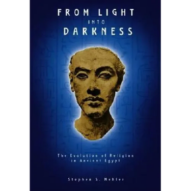 From Light Into Darkness: The Evolution of Religion in Ancient Egypt
